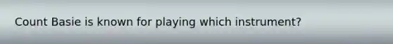 Count Basie is known for playing which instrument?