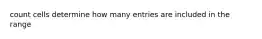 count cells determine how many entries are included in the range