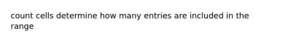 count cells determine how many entries are included in the range