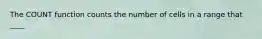 The COUNT function counts the number of cells in a range that ____