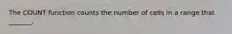 The COUNT function counts the number of cells in a range that _______.