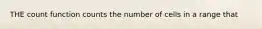 THE count function counts the number of cells in a range that