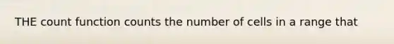 THE count function counts the number of cells in a range that