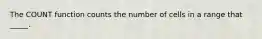 The COUNT function counts the number of cells in a range that _____.