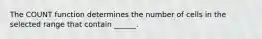 The COUNT function determines the number of cells in the selected range that contain ______.