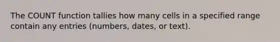 The COUNT function tallies how many cells in a specified range contain any entries (numbers, dates, or text).