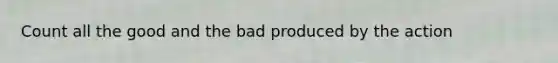 Count all the good and the bad produced by the action