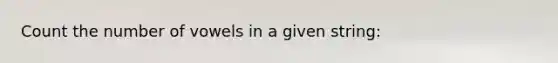Count the number of vowels in a given string: