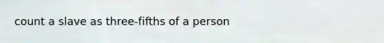 count a slave as three-fifths of a person