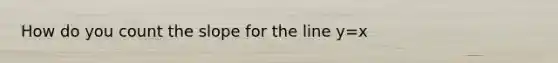 How do you count the slope for the line y=x