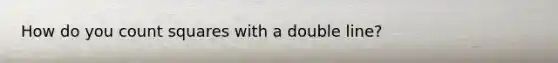 How do you count squares with a double line?