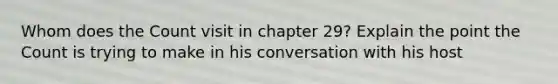 Whom does the Count visit in chapter 29? Explain the point the Count is trying to make in his conversation with his host