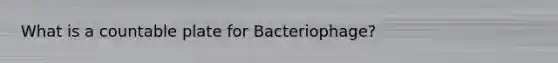 What is a countable plate for Bacteriophage?