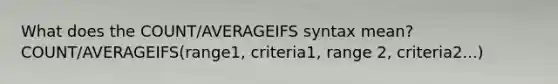 What does the COUNT/AVERAGEIFS syntax mean? COUNT/AVERAGEIFS(range1, criteria1, range 2, criteria2...)