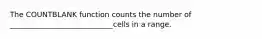 The COUNTBLANK function counts the number of ____________________________cells in a range.