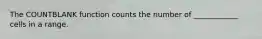 The COUNTBLANK function counts the number of ____________ cells in a range.