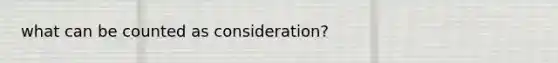 what can be counted as consideration?