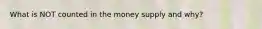 What is NOT counted in the money supply and why?