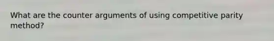 What are the counter arguments of using competitive parity method?