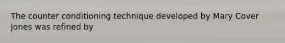 The counter conditioning technique developed by Mary Cover Jones was refined by
