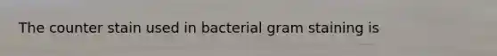 The counter stain used in bacterial gram staining is