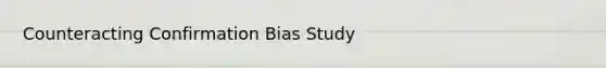 Counteracting Confirmation Bias Study