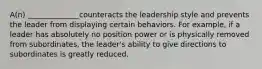 A(n) ______________counteracts the leadership style and prevents the leader from displaying certain behaviors. For example, if a leader has absolutely no position power or is physically removed from subordinates, the leader's ability to give directions to subordinates is greatly reduced.