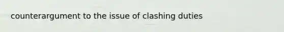 counterargument to the issue of clashing duties