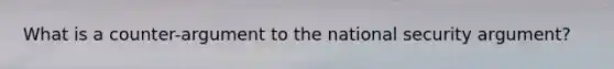 What is a counter-argument to the national security argument?
