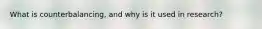 What is counterbalancing, and why is it used in research?