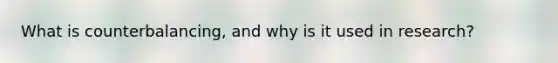 What is counterbalancing, and why is it used in research?