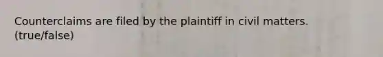 Counterclaims are filed by the plaintiff in civil matters. (true/false)