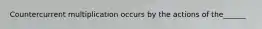 Countercurrent multiplication occurs by the actions of the______