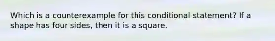 Which is a counterexample for this <a href='https://www.questionai.com/knowledge/k0diQEjnj2-conditional-statement' class='anchor-knowledge'>conditional statement</a>? If a shape has four sides, then it is a square.