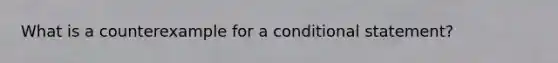 What is a counterexample for a conditional statement?