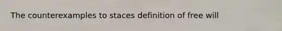 The counterexamples to staces definition of free will