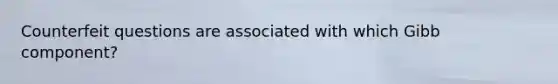 Counterfeit questions are associated with which Gibb component?