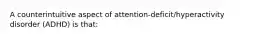 A counterintuitive aspect of attention-deficit/hyperactivity disorder (ADHD) is that: