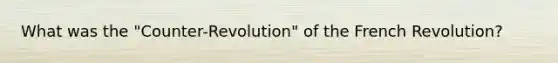 What was the "Counter-Revolution" of the French Revolution?