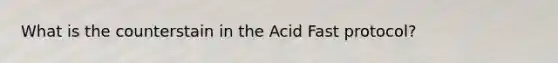 What is the counterstain in the Acid Fast protocol?