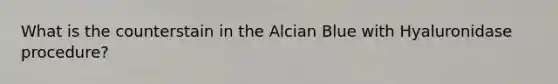 What is the counterstain in the Alcian Blue with Hyaluronidase procedure?