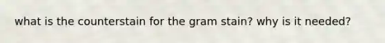 what is the counterstain for the gram stain? why is it needed?