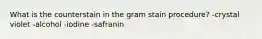 What is the counterstain in the gram stain procedure? -crystal violet -alcohol -iodine -safranin