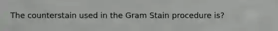 The counterstain used in the Gram Stain procedure is?