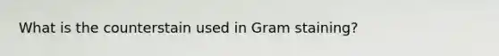 What is the counterstain used in Gram staining?