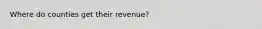 Where do counties get their revenue?