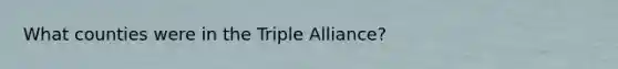 What counties were in the Triple Alliance?