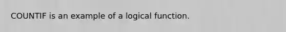 COUNTIF is an example of a logical function.