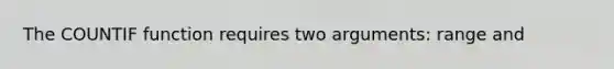 The COUNTIF function requires two arguments: range and