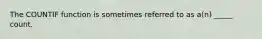 The COUNTIF function is sometimes referred to as a(n) _____ count.